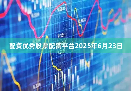 配资优秀股票配资平台2025年6月23日