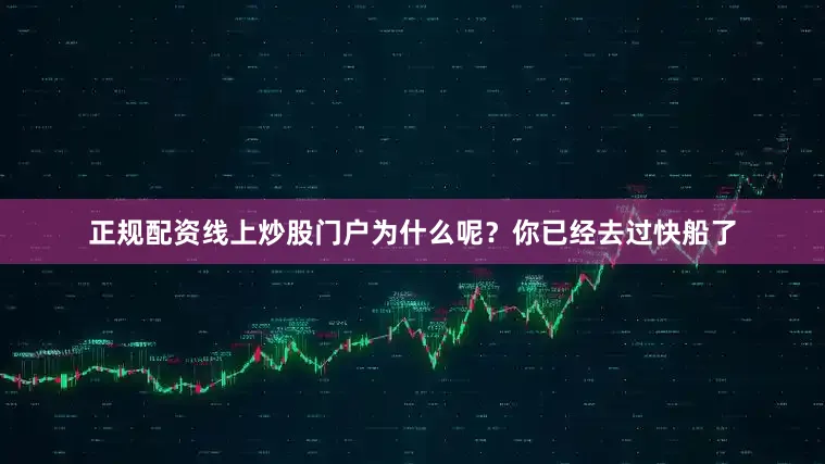 正规配资线上炒股门户为什么呢？你已经去过快船了