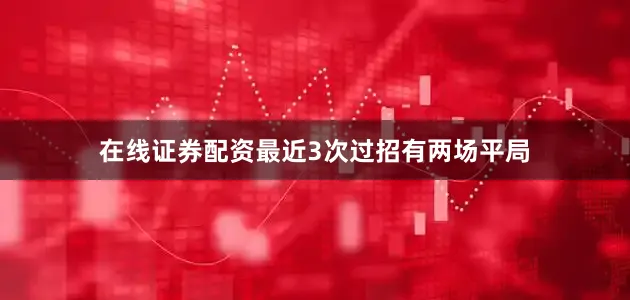 在线证券配资最近3次过招有两场平局