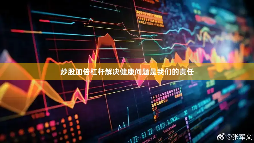炒股加倍杠杆解决健康问题是我们的责任